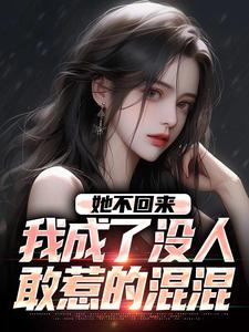免费看她不回来，我成了没人敢惹的混混小说的网站有哪些？
