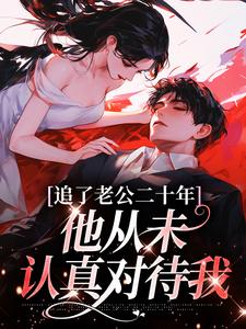 追了老公二十年，他从未认真对待我小说全文阅读需要付费吗？寻找免费资源