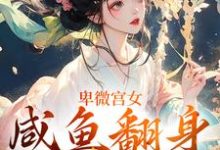 卑微宫女，咸鱼翻身成宠妃南瑾小说完结版章节在线阅读-疯狂文学