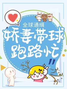 全球通缉：娇妻带球跑路忙小说的免费电子版在哪里可以下载或阅读？