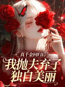 完结版《真千金回归后，我抛夫弃子独自美丽》在线免费阅读