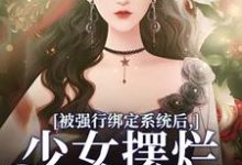 被强行绑定系统后,少女摆烂发大疯小说,被强行绑定系统后,少女摆烂发大疯章节在线阅读-疯狂文学