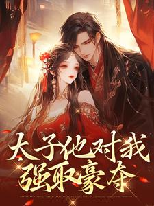 小说《太子他对我强取豪夺》章节免费阅读