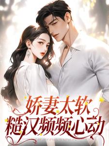 求娇妻太软：糙汉频频心动小说免费资源