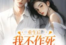 已完结小说《重生后，我不作死，温柔待校草男友》章节免费阅读-疯狂文学