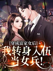 已完结小说《穿成富家女后，我转身入伍当女兵！》在线章节阅读