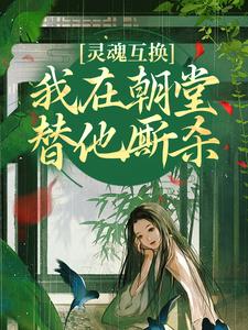 小说《灵魂互换，我在朝堂替他厮杀》在线章节阅读