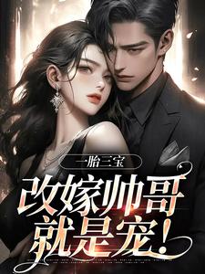 一胎三宝，改嫁帅哥就是宠！（林清月姚红艳）在线免费阅读