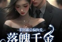 无删减版《狠厉霸总偏执爱，落魄千金只想逃》在线阅读-疯狂文学