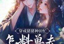 《穿成猪猪种田忙，怎料兽夫太黏猪》小说在线试读，《穿成猪猪种田忙，怎料兽夫太黏猪》最新章节目录-疯狂文学