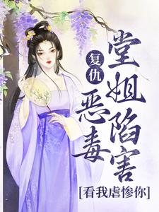 小说《复仇：恶毒堂姐陷害？看我虐惨你》在线阅读