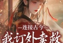 已完结小说《连接古今:我订外卖救世子的部下》在线阅读-疯狂文学