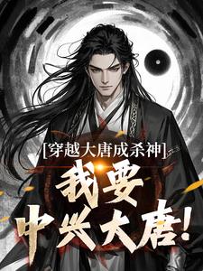 穿越大唐成杀神，我要中兴大唐！李雄，穿越大唐成杀神，我要中兴大唐！小说免费阅读