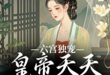 六宫独宠，皇帝天天不早朝小说，六宫独宠，皇帝天天不早朝最新章节-疯狂文学