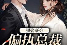 《强娶豪夺：偏执总裁的追妻路》小说精彩章节免费试读，栗枝厉爵霆小说在线阅读-疯狂文学