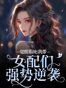 觉醒系统：我带女配们强势逆袭小说，觉醒系统：我带女配们强势逆袭裴羲和无弹窗在线阅读