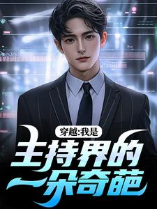 穿越：我是主持界的一朵奇葩邓长江小说免费阅读