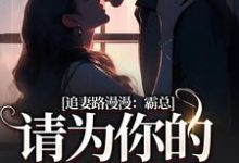 追妻路漫漫:霸总请为你的行为买单免费阅读,追妻路漫漫:霸总请为你的行为买单在线阅读-疯狂文学