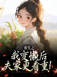 无删减版《重生之我变懒后，夫家更看重！》章节目录在线阅读