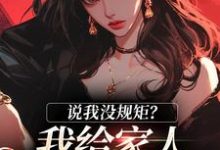 说我没规矩?我给家人立古人家规!南桑宁贺斯屿,说我没规矩?我给家人立古人家规!小说免费阅读-疯狂文学