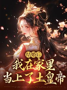 结婚后，我在家里当上了土皇帝小说在线免费阅读，结婚后，我在家里当上了土皇帝无删减版