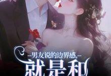 靳寒霄姜棠小说叫什么（男友说的边界感，就是和别人亲亲？免费阅读）-疯狂文学