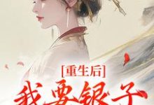 重生后，我要银子不要男人！最新章节，重生后，我要银子不要男人！免费阅读-疯狂文学
