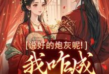 无删减版《说好的炮灰呢!我咋成他真爱了》全章节阅读-疯狂文学