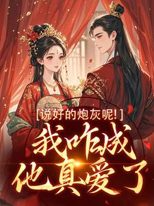 无删减版《说好的炮灰呢！我咋成他真爱了》全章节阅读
