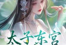 已完结小说《太子东宫藏美人》在线阅读-疯狂文学