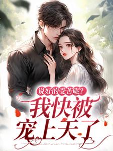 无删减版《说好的受苦呢？我快被宠上天了》在线免费阅读