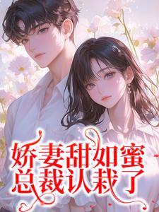 已完结小说《娇妻甜如蜜：总裁认栽了》免费阅读