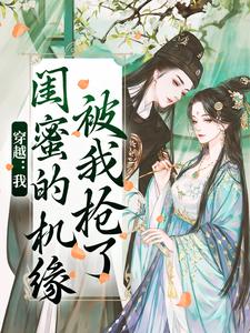 《穿越：我闺蜜的机缘被我抢了》全集免费在线阅读（梅久傅砚辞）