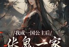 我成一国公主后,伥鬼一家后悔了小说,我成一国公主后,伥鬼一家后悔了最新章节-疯狂文学