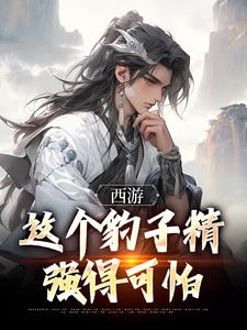 《西游：这个豹子精强得可怕》小说精彩章节免费试读，顾言小说在线阅读