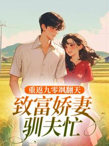 无删减版《重返九零飒翻天，致富娇妻驯夫忙》在线免费阅读