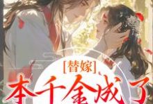 替嫁：本千金成了京城团宠小说，替嫁：本千金成了京城团宠在线阅读-疯狂文学