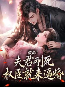 小说《救命！夫君刚死，权臣就来逼婚》在线阅读