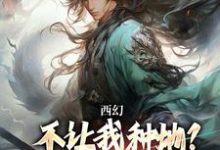 西幻:不让我种地?那我把你种地里秦明,西幻:不让我种地?那我把你种地里在线无弹窗阅读-疯狂文学