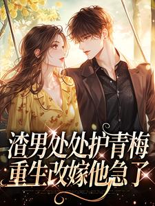 渣男处处护青梅，重生改嫁他急了沈绮方毅，渣男处处护青梅，重生改嫁他急了在线阅读
