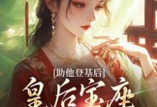 小说《助他登基后,皇后宝座不归我?》免费阅读-疯狂文学
