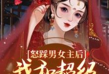 怒踩男女主后,我和超级炮灰he了主角姜窈谢余年小说无删减版在线阅读-疯狂文学