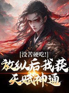 没苦硬吃！放纵后我获天赋神通！小说，没苦硬吃！放纵后我获天赋神通！最新章节