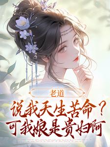 老道说我天生苦命？可我娘是贵妇啊戚满月乔七在线免费阅读