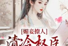 媚妾撩人,清冷权臣索求无度小说在线免费阅读,媚妾撩人,清冷权臣索求无度无删减版-疯狂文学